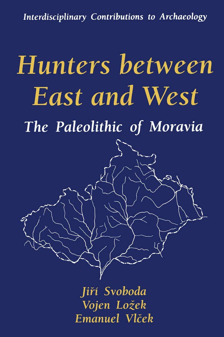 Hunters between East and West: The Paleolithic of Moravia (Interdisciplinary Contributions to Archaeology)