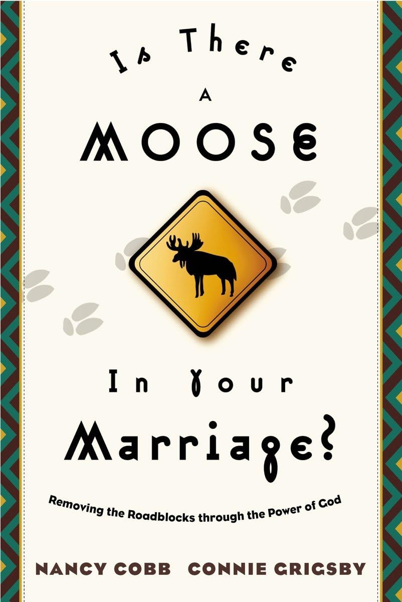 Is There a Moose in Your Marriage? : Removing the Roadblocks through the Power of God