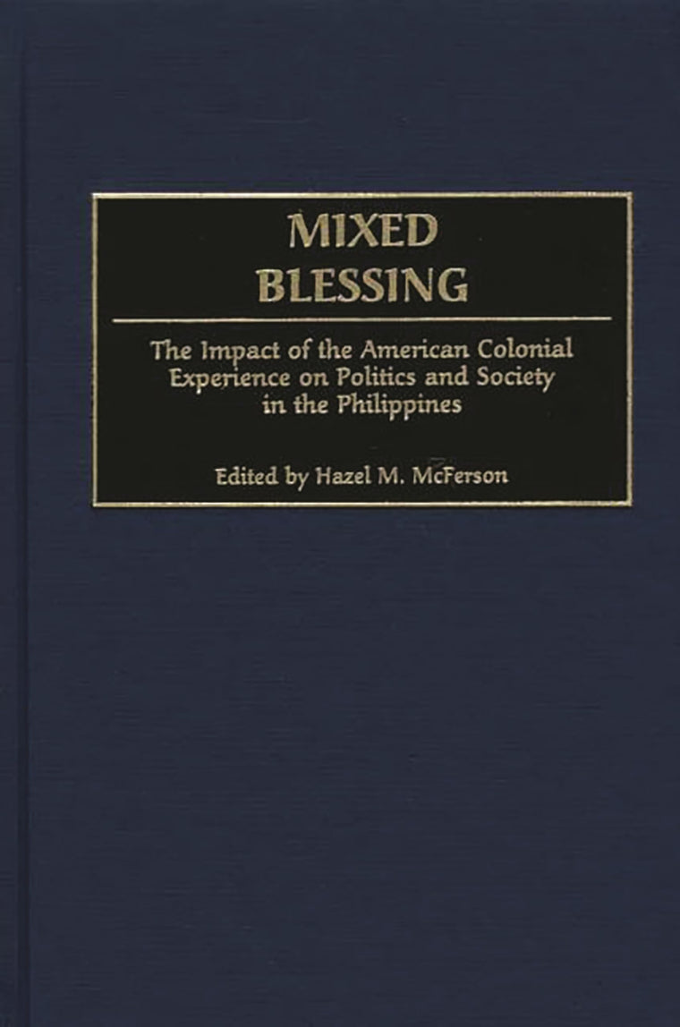 Mixed Blessing: The Impact of the American Colonial Experience on Politics and Society in the Philippines (Contributions in Comparative Colonial Studies)
