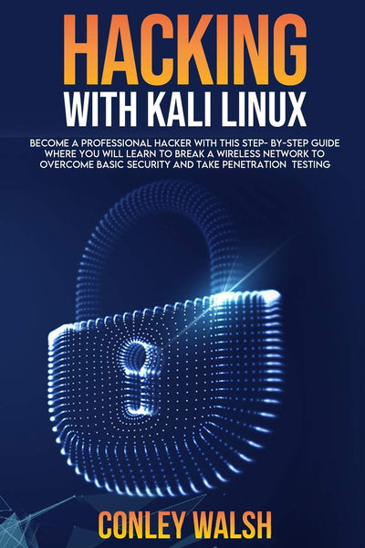 Hacking with kali linux: become a professional hacker with this step-by-step guide where you will learn to break a wirless network to overcome basic security and take penetration testing