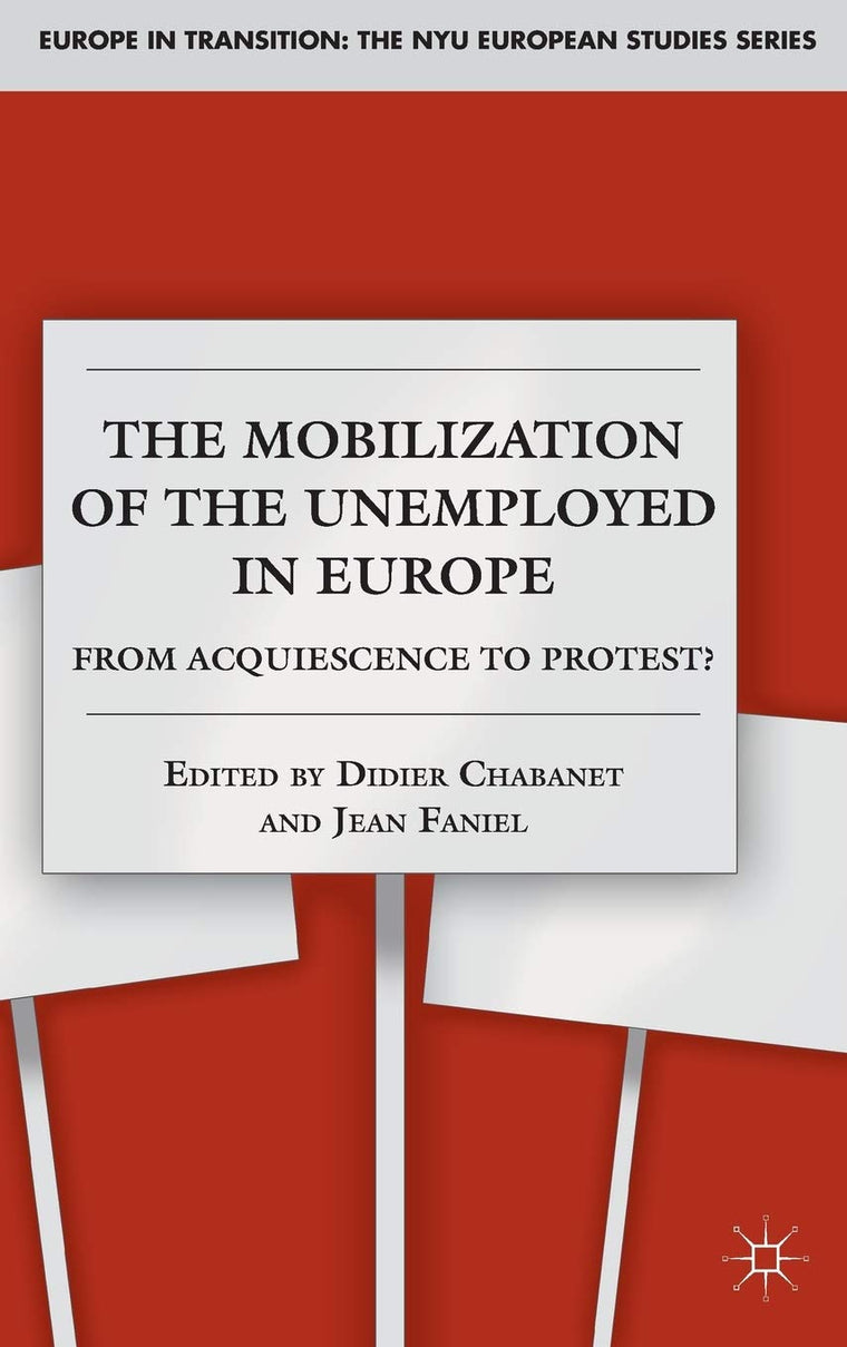 The Mobilization of the Unemployed in Europe: From Acquiescence to Protest? (Europe in Transition: The NYU European Studies Series)