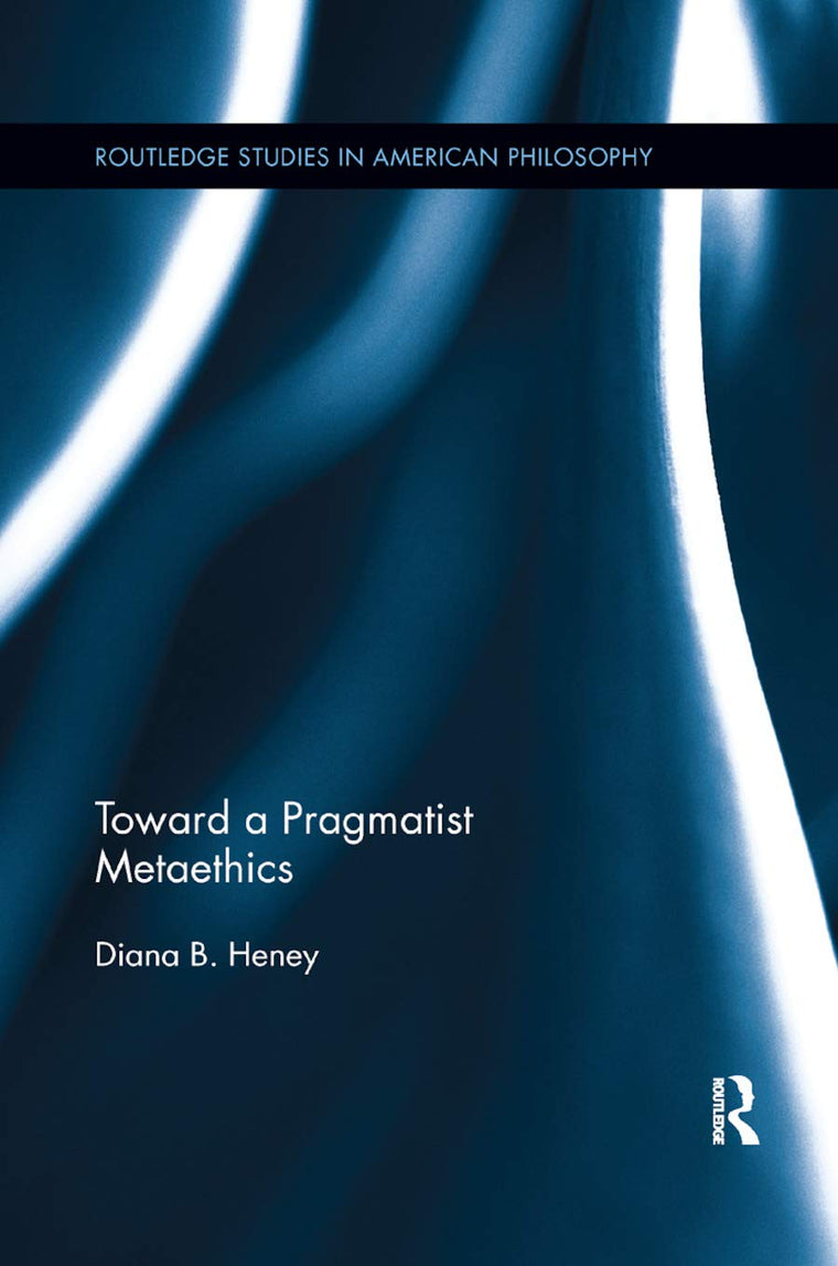 Toward a Pragmatist Metaethics (Routledge Studies in American Philosophy)