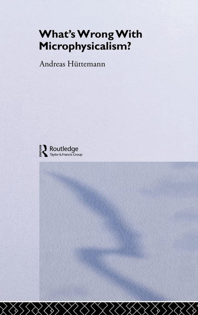 What's Wrong With Microphysicalism? (International Library of Philosophy)