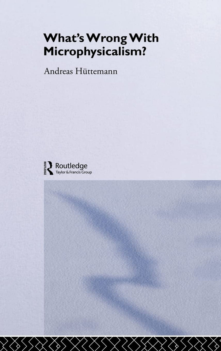 What's Wrong With Microphysicalism? (International Library of Philosophy)