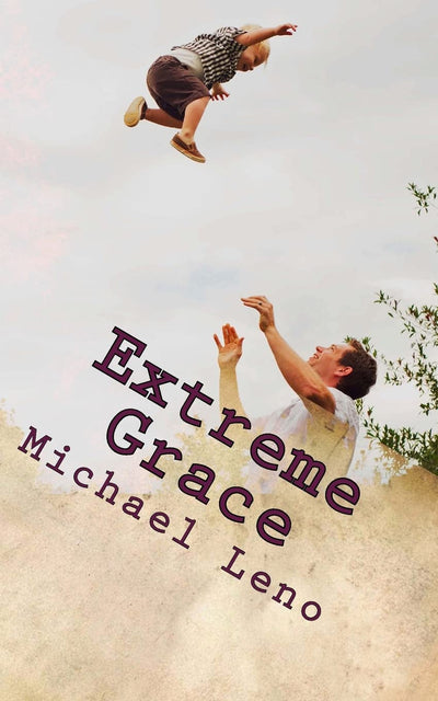 Extreme Grace: God's Limitless, Unconditional Love for His Children (Gospel Extreme Series)