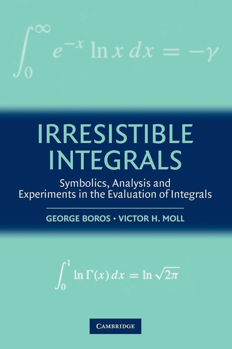 Irresistible Integrals: Symbolics, Analysis and Experiments in the Evaluation of Integrals