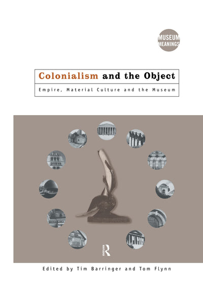 Colonialism and the Object: Empire, Material Culture and the Museum (Museum Meanings)