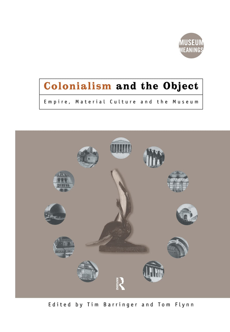 Colonialism and the Object: Empire, Material Culture and the Museum (Museum Meanings)