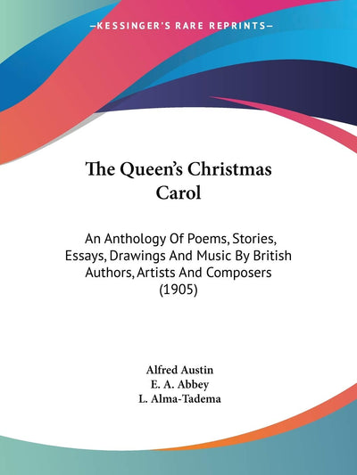 The Queen's Christmas Carol: An Anthology Of Poems, Stories, Essays, Drawings And Music By British Authors, Artists And Composers (1905)