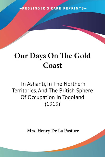 Our Days On The Gold Coast: In Ashanti, In The Northern Territories, And The British Sphere Of Occupation In Togoland (1919)