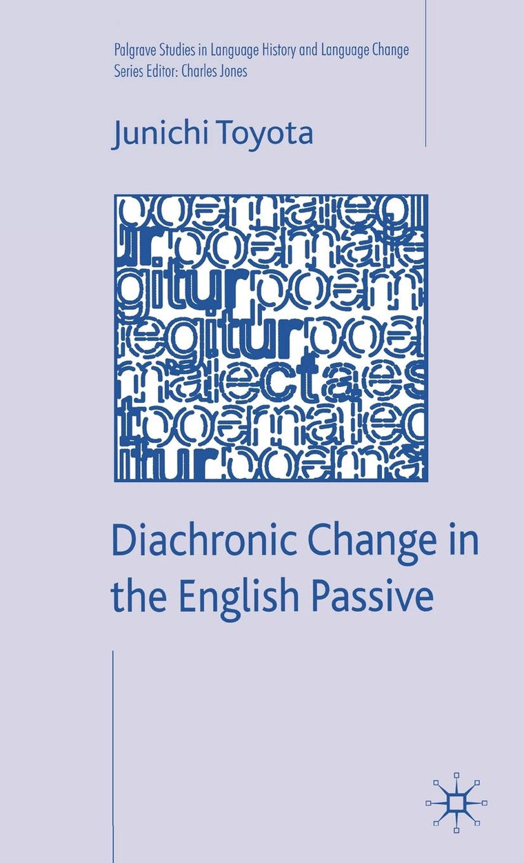 Diachronic Change in the English Passive (Palgrave Studies in Language History and Language Change)