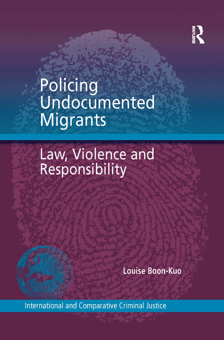 Policing Undocumented Migrants: Law, Violence and Responsibility (International and Comparative Criminal Justice)