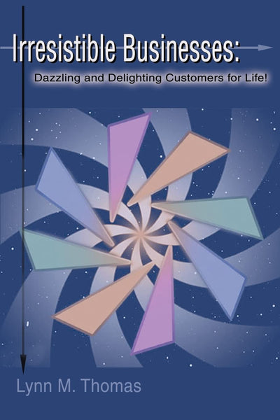 Irresistible Businesses: Dazzling and Delighting Customers for Life!