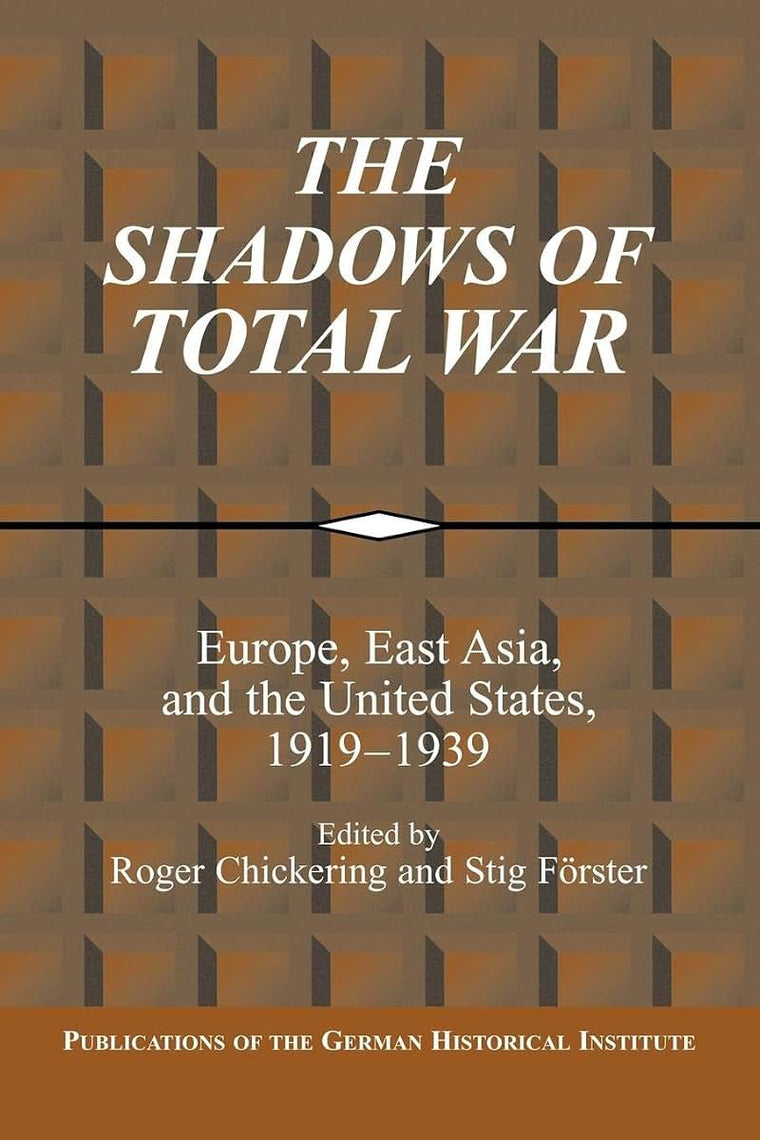 The Shadows of Total War: Europe, East Asia, and the United States, 1919-1939 (Publications of the German Historical Institute)