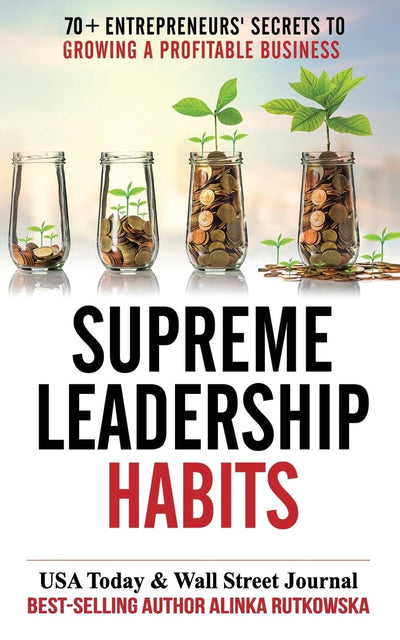 Supreme Leadership Habits: 70+ Entrepreneurs Secrets to Growing a Profitable Business