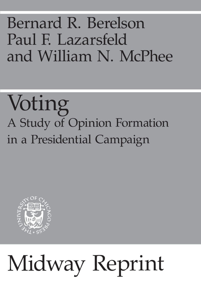 Voting: A Study of Opinion Formation in a Presidential Campaign (Midway Reprint)