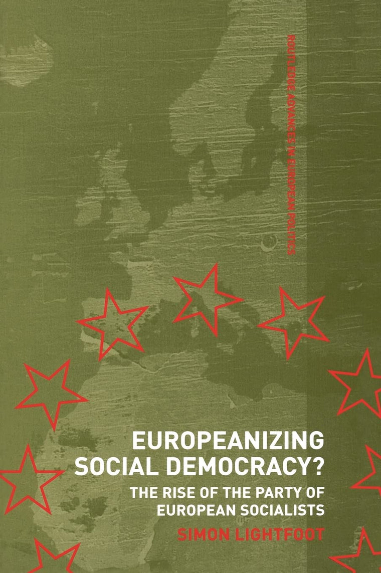 Europeanizing Social Democracy?: The Rise of the Party of European Socialists (Routledge Advances in European Politics)