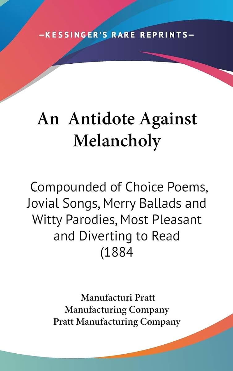 An Antidote Against Melancholy: Compounded of Choice Poems, Jovial Songs, Merry Ballads and Witty Parodies, Most Pleasant and Diverting to Read (1884