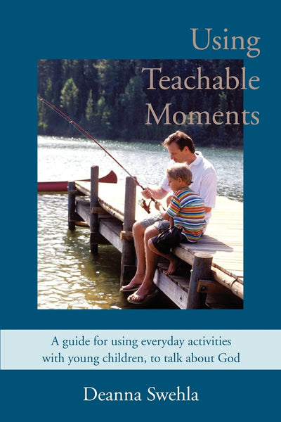 Using Teachable Moments: A guide for using everyday activities with young children, to talk about God.