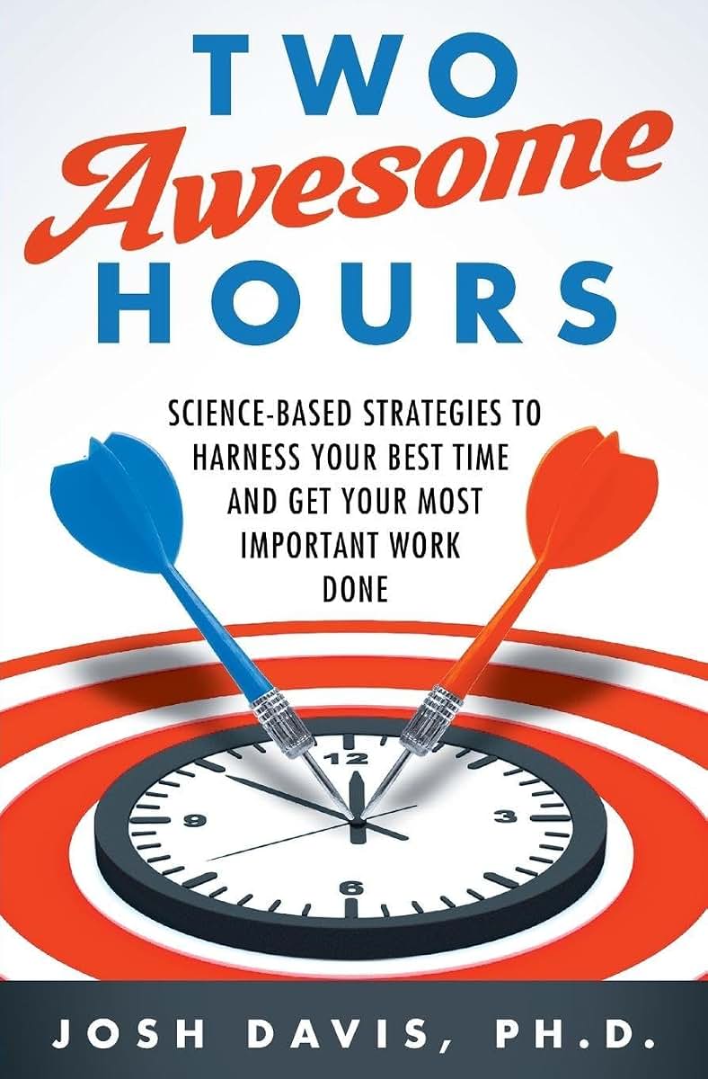 Two Awesome Hours: Science-Based Strategies to Harness Your Best Time and Get Your Most Important Work Done