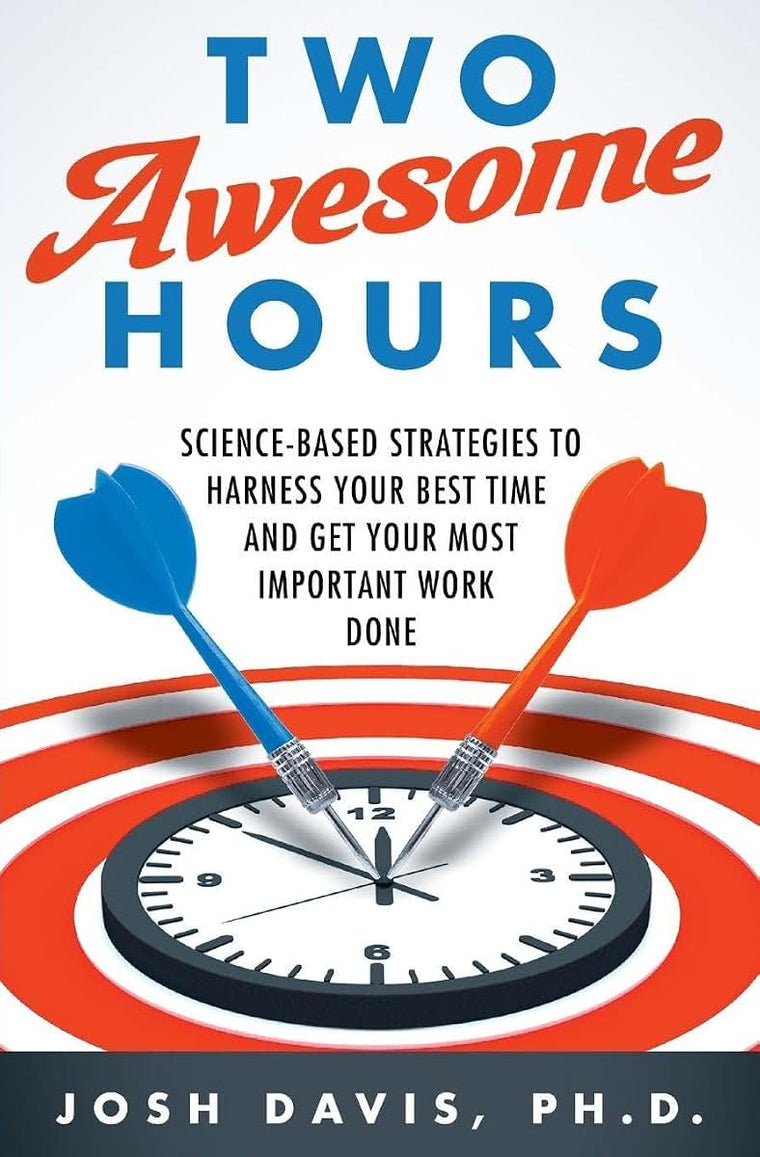 Two Awesome Hours: Science-Based Strategies to Harness Your Best Time and Get Your Most Important Work Done