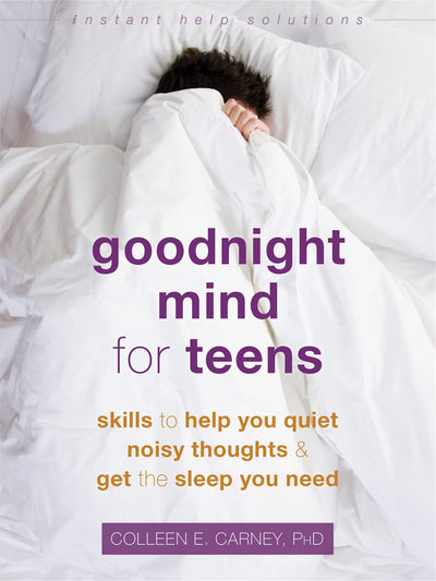 Goodnight Mind for Teens: Skills to Help You Quiet Noisy Thoughts and Get the Sleep You Need (The Instant Help Solutions Series)