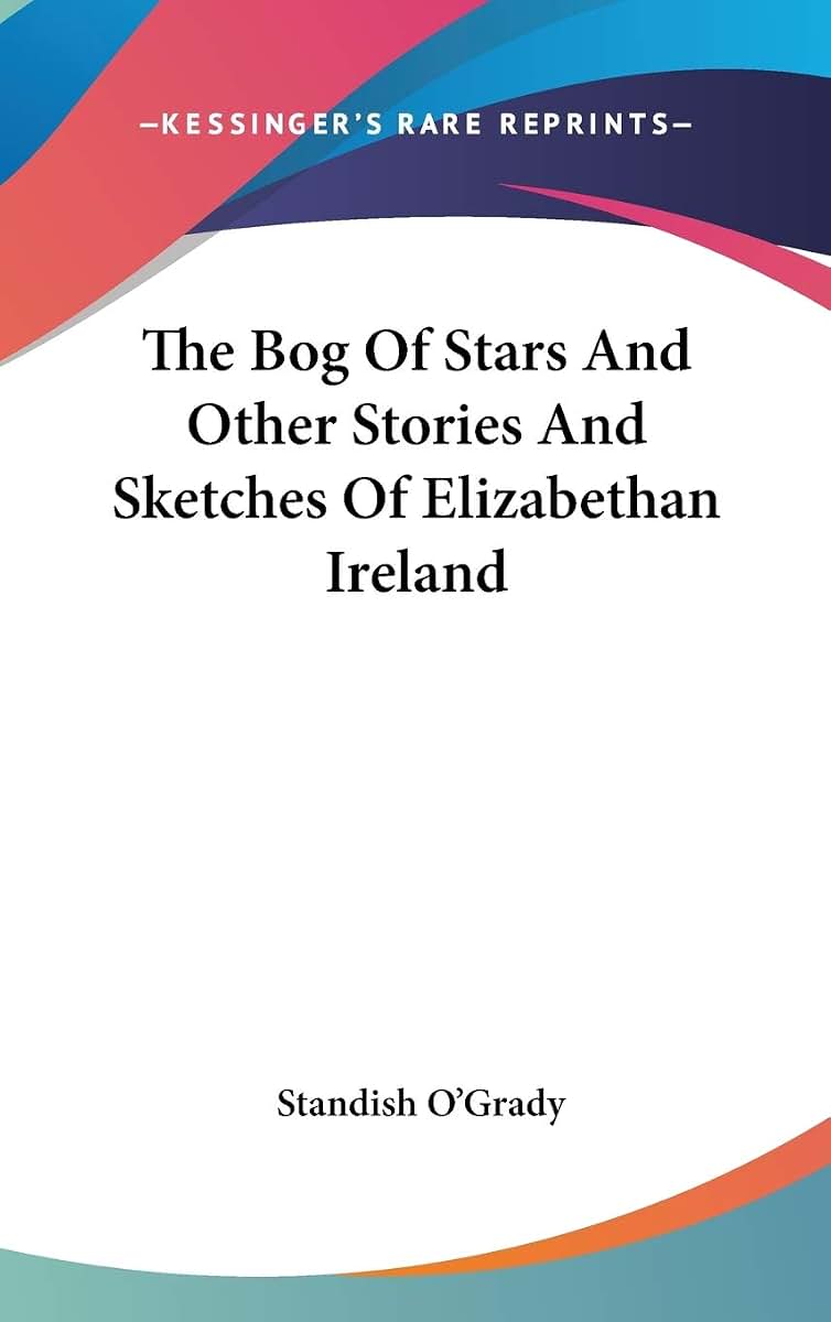 The Bog Of Stars And Other Stories And Sketches Of Elizabethan Ireland