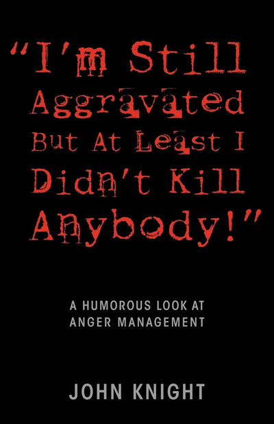 "I'm Still Aggravated But At Least I Didn't Kill Anybody!": A Humorous Look at Anger Management
