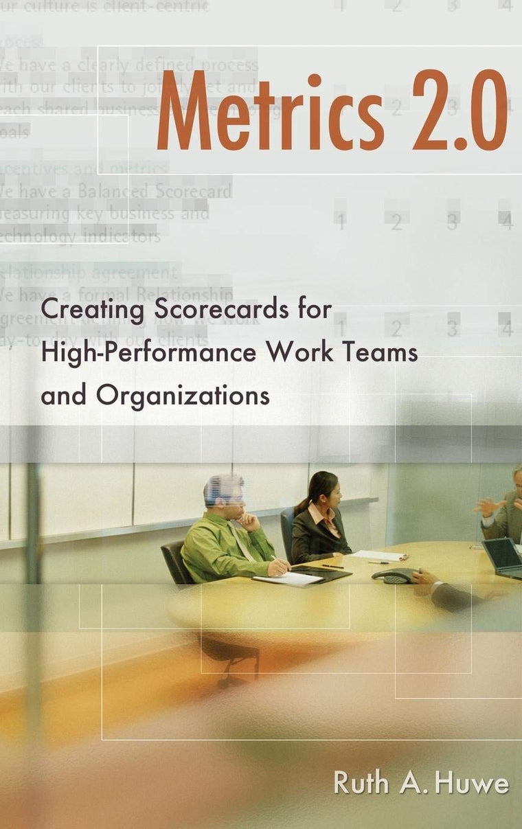 Metrics 2.0: Creating Scorecards for High-Performance Work Teams and Organizations