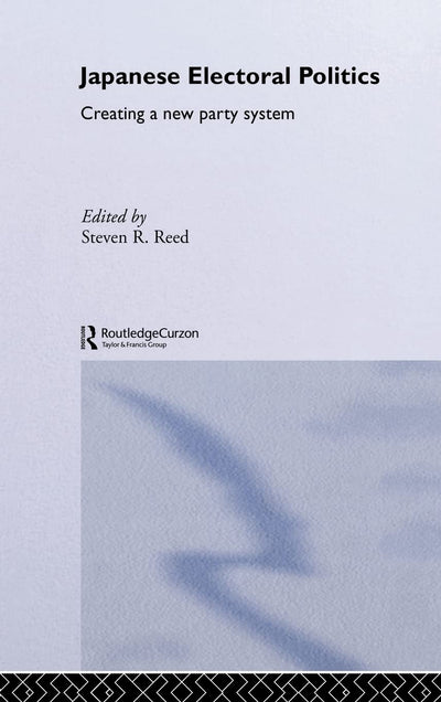 Japanese Electoral Politics: Creating a New Party System (Nissan Institute/Routledge Japanese Studies)