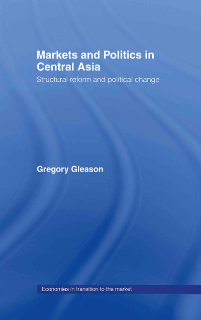 Markets and Politics in Central Asia (Economies in Transition to the Market)