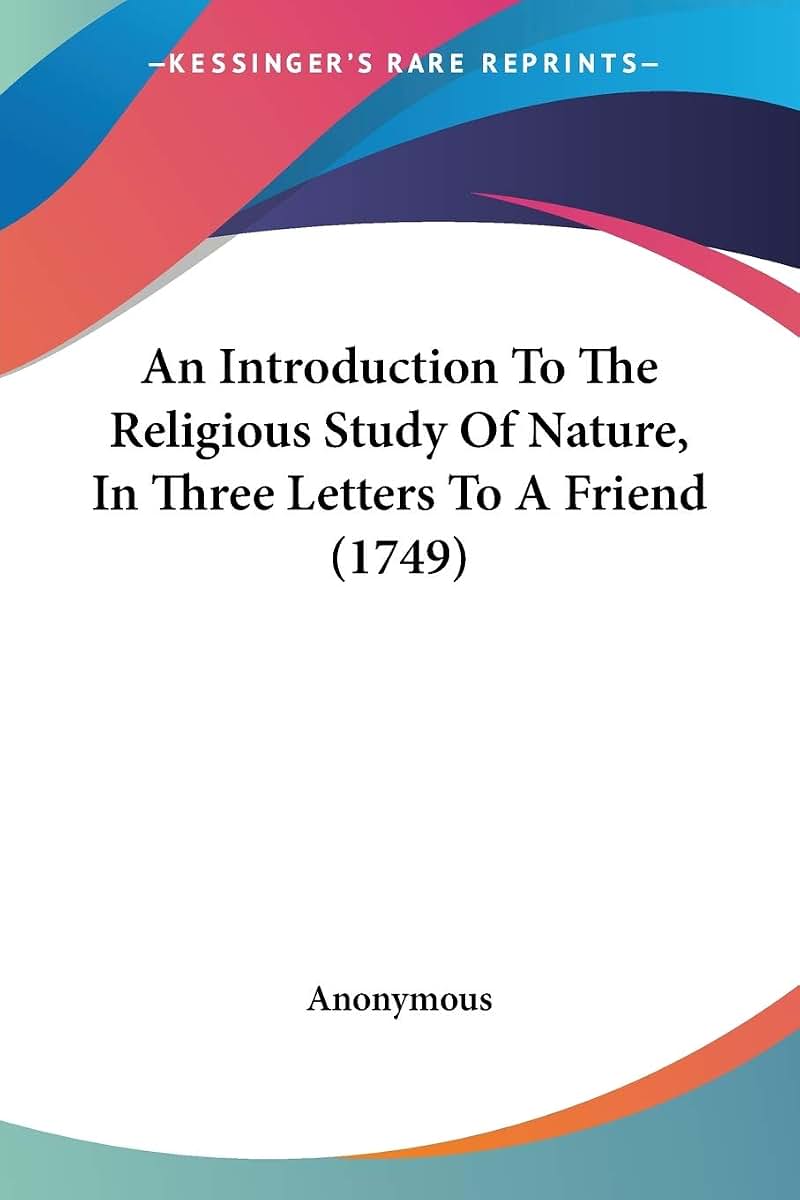 An Introduction To The Religious Study Of Nature, In Three Letters To A Friend (1749)