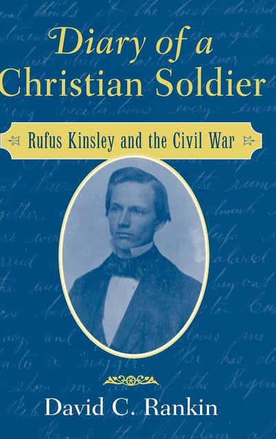 Diary of a Christian Soldier: Rufus Kinsley and the Civil War