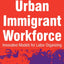 The New Urban Immigrant Workforce: Innovative Models for Labor Organizing