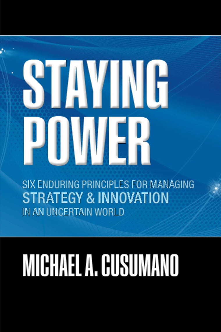 Staying Power: Six Enduring Principles for Managing Strategy and Innovation in an Uncertain World (Lessons from Microsoft, Apple, Intel, Google, ... (Clarendon Lectures in Management Studies)