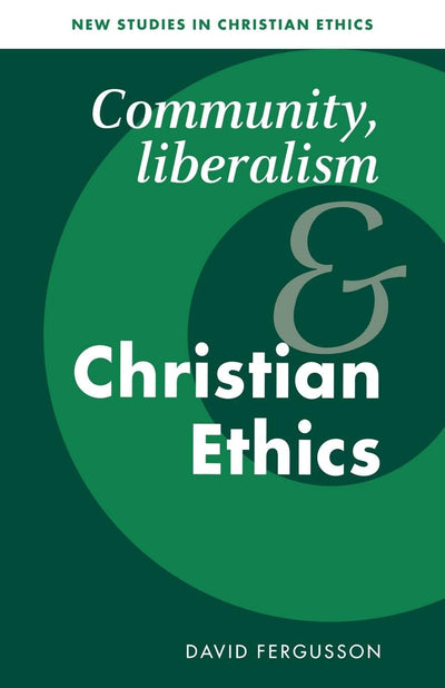 Community, Liberalism and Christian Ethics (New Studies in Christian Ethics, Series Number 13)