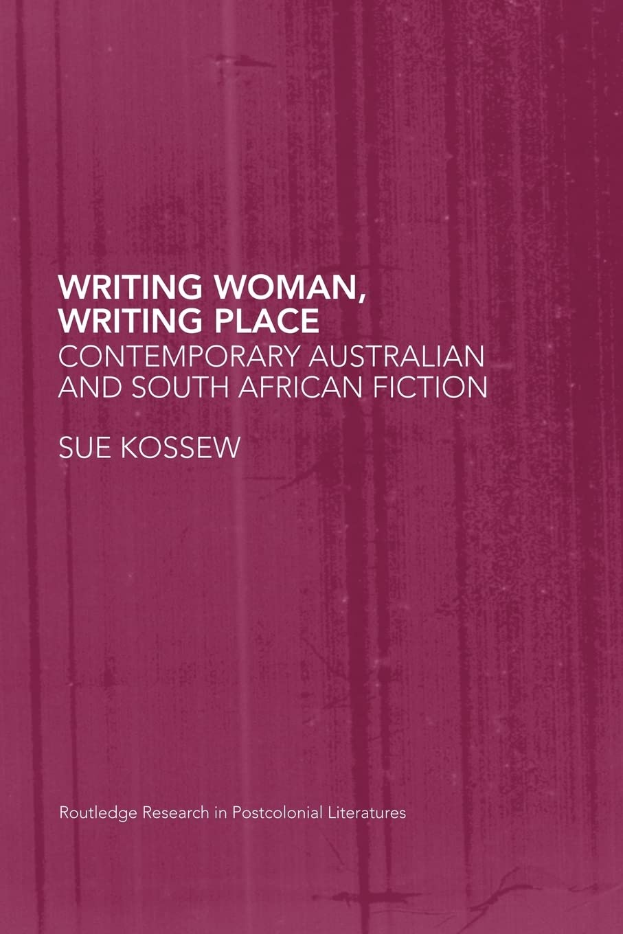 Writing Woman, Writing Place: Contemporary Australian and South African Fiction (Routledge Research in Postcolonial Literatures)