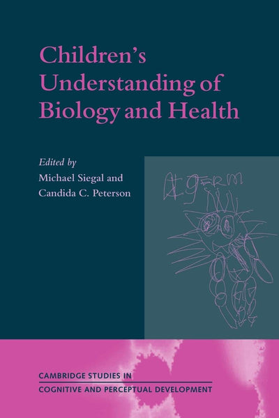 Children's Understanding of Biology and Health (Cambridge Studies in Cognitive and Perceptual Development, Series Number 3)