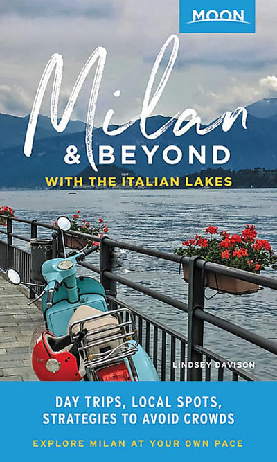 Moon Milan & Beyond: With the Italian Lakes: Day Trips, Local Spots, Strategies to Avoid Crowds (Travel Guide)