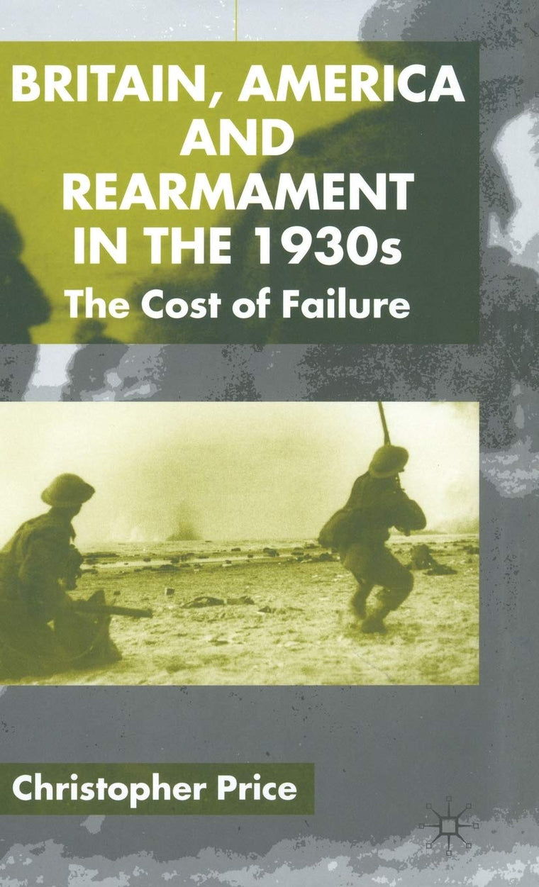 Britain, America and Rearmament in the 1930s: The Cost of Failure