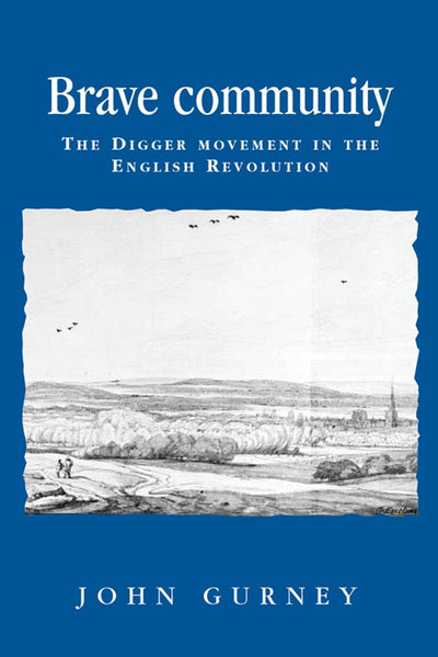 Brave community: The Digger Movement in the English Revolution (Politics, Culture and Society in Early Modern Britain)