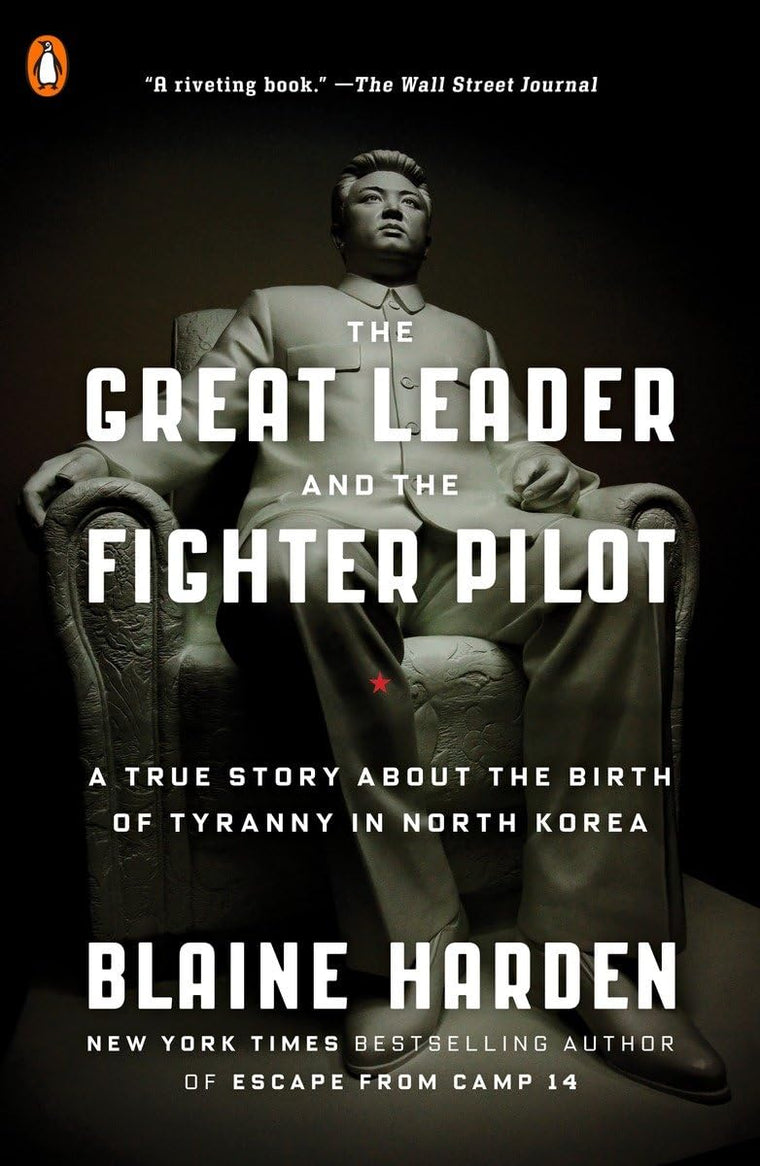 The Great Leader and the Fighter Pilot: A True Story About the Birth of Tyranny in North Korea