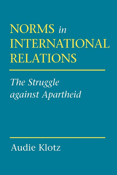 Norms in International Relations: The Struggle against Apartheid (Cornell Studies in Political Economy)