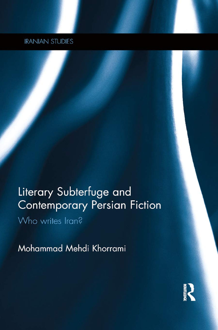Literary Subterfuge and Contemporary Persian Fiction: Who Writes Iran? (Iranian Studies)
