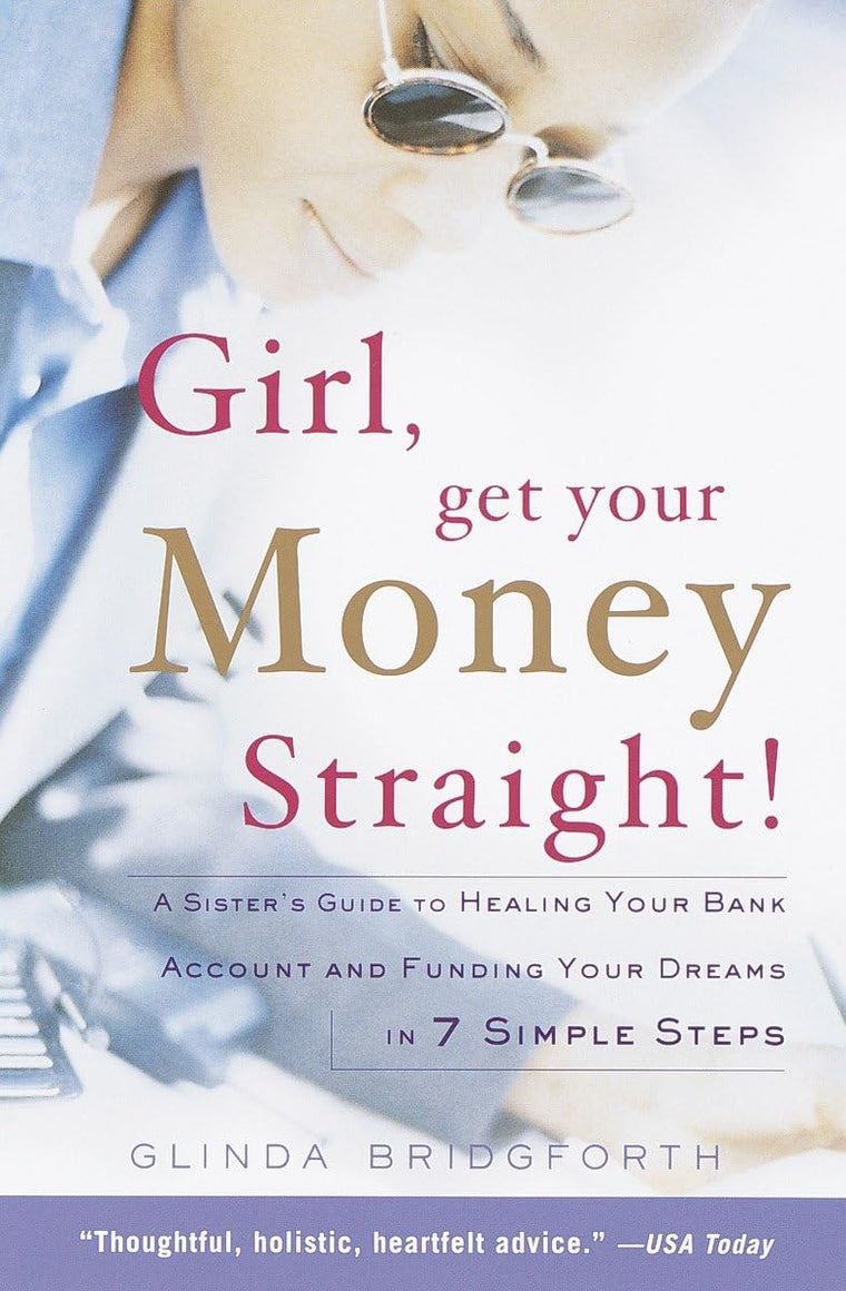 Girl, Get Your Money Straight: A Sister's Guide to Healing Your Bank Account and Funding Your Dreams in 7 Simple Steps