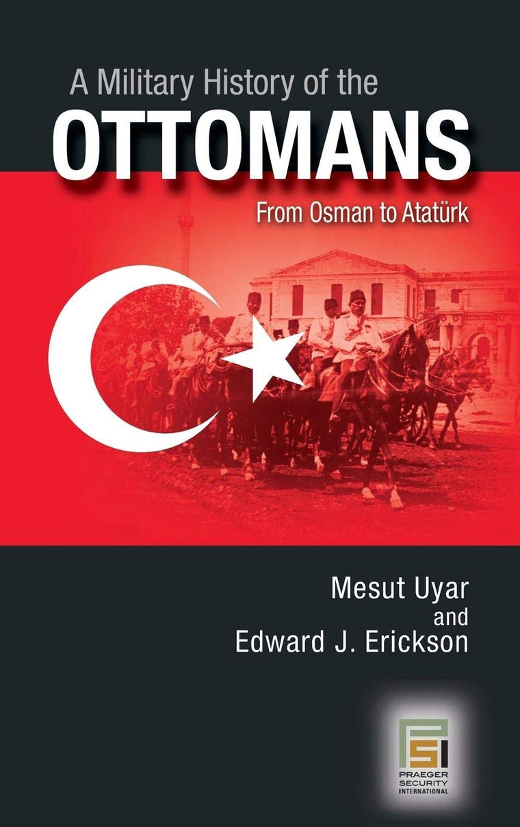 A Military History of the Ottomans: From Osman to Atatrk (Praeger Security International)