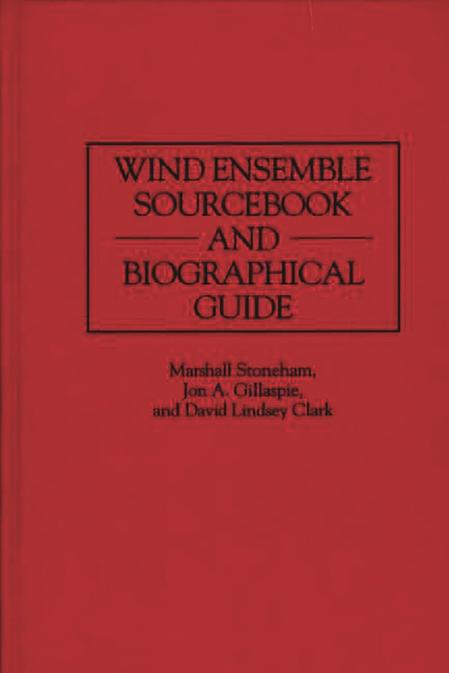 Wind Ensemble Sourcebook and Biographical Guide (Music Reference Collection)