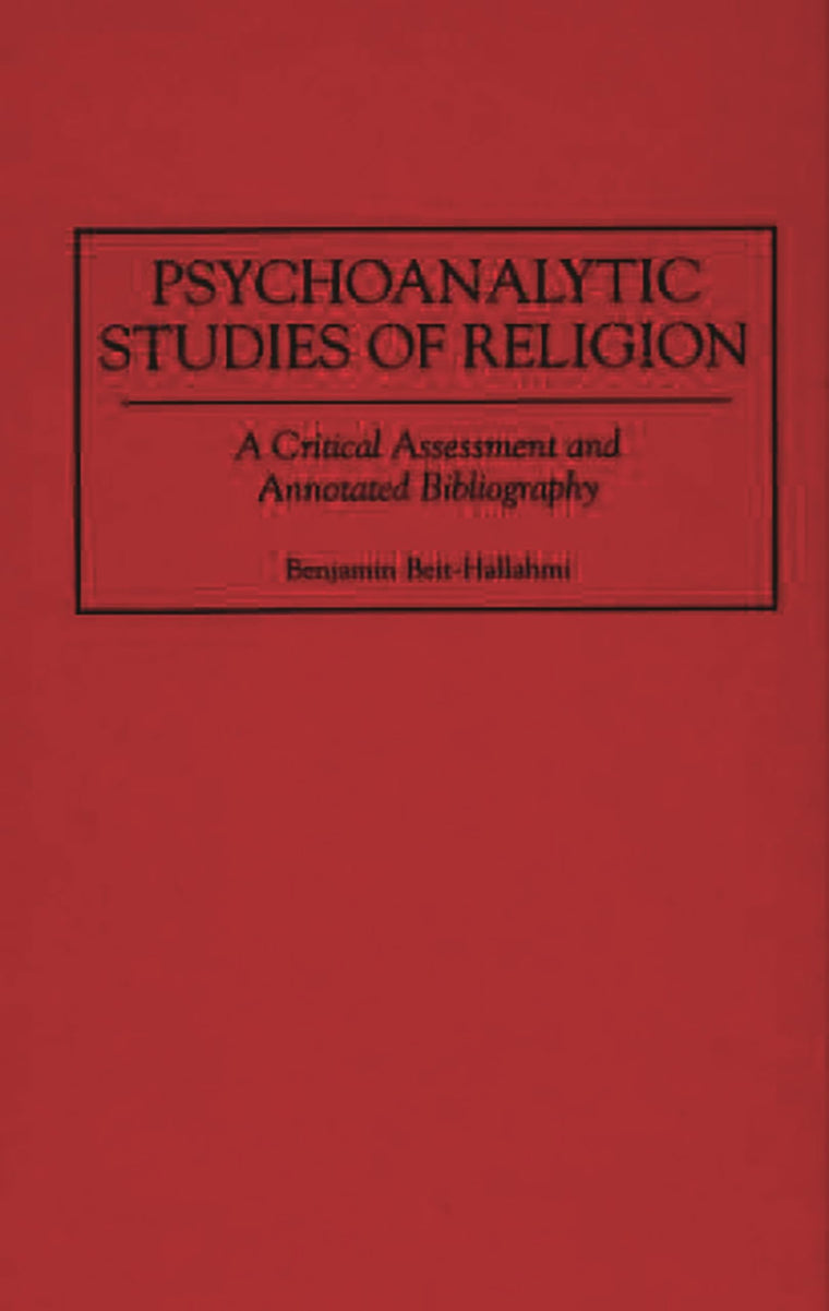 Psychoanalytic Studies of Religion: A Critical Assessment and Annotated Bibliography (Bibliographies and Indexes in Religious Studies)