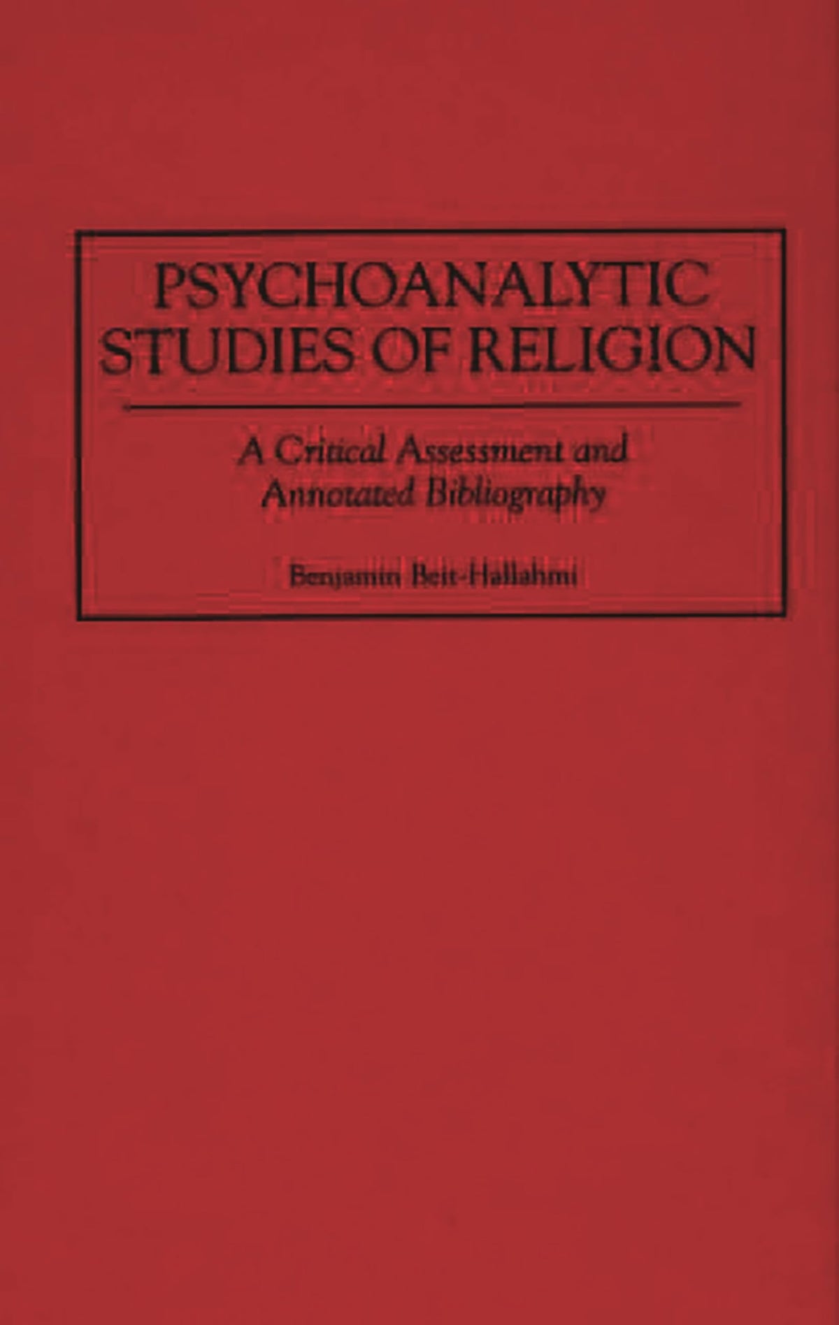 Psychoanalytic Studies of Religion: A Critical Assessment and Annotated Bibliography (Bibliographies and Indexes in Religious Studies)