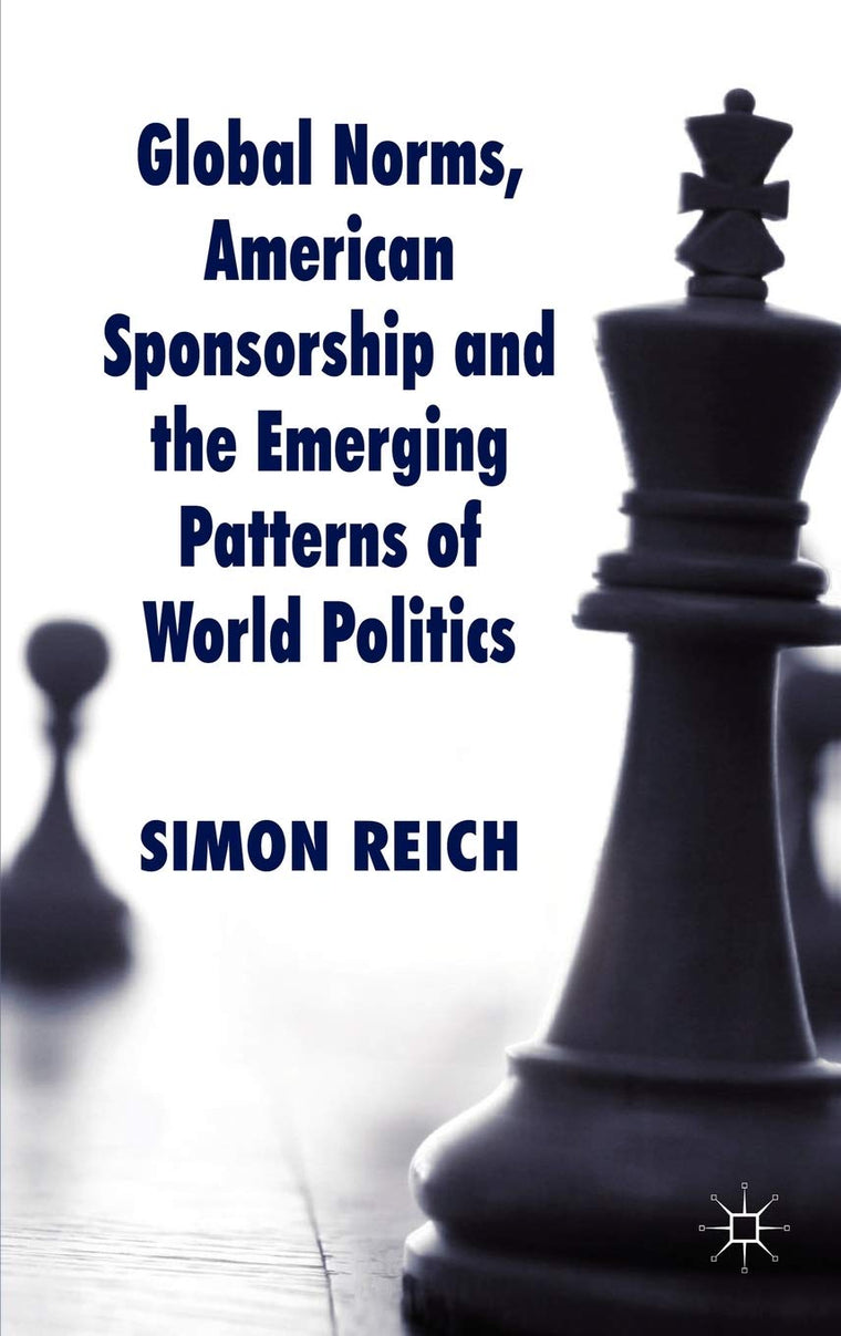 Global Norms, American Sponsorship and the Emerging Patterns of World Politics (Palgrave Studies in International Relations)